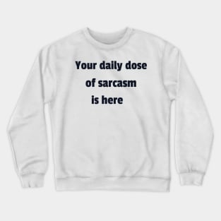 your daily dose of sarcasm Crewneck Sweatshirt